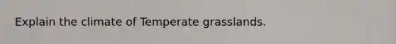 Explain the climate of Temperate grasslands.