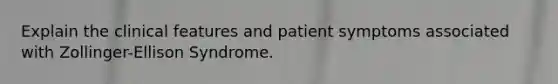 Explain the clinical features and patient symptoms associated with Zollinger-Ellison Syndrome.