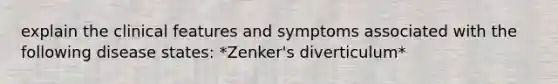 explain the clinical features and symptoms associated with the following disease states: *Zenker's diverticulum*