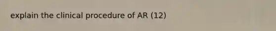 explain the clinical procedure of AR (12)