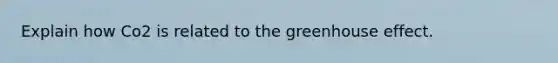 Explain how Co2 is related to the <a href='https://www.questionai.com/knowledge/kSLZFxwGpF-greenhouse-effect' class='anchor-knowledge'>greenhouse effect</a>.