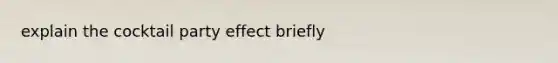 explain the cocktail party effect briefly