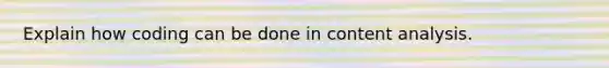 Explain how coding can be done in content analysis.