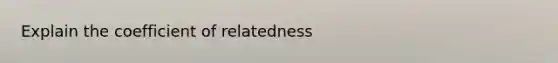 Explain the coefficient of relatedness