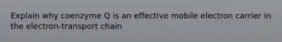 Explain why coenzyme Q is an effective mobile electron carrier in the electron-transport chain