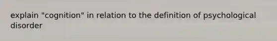 explain "cognition" in relation to the definition of psychological disorder