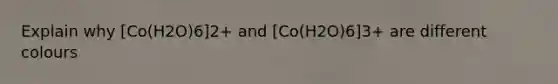 Explain why [Co(H2O)6]2+ and [Co(H2O)6]3+ are different colours