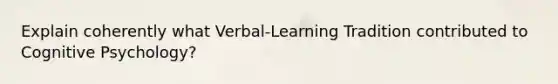 Explain coherently what Verbal-Learning Tradition contributed to Cognitive Psychology?