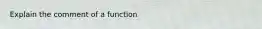 Explain the comment of a function