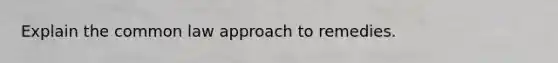Explain the common law approach to remedies.