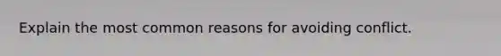 Explain the most common reasons for avoiding conflict.