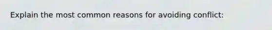 Explain the most common reasons for avoiding conflict: