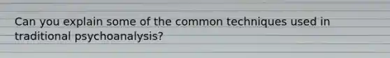 Can you explain some of the common techniques used in traditional psychoanalysis?