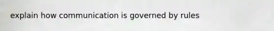 explain how communication is governed by rules