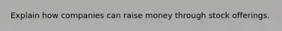 Explain how companies can raise money through stock offerings.