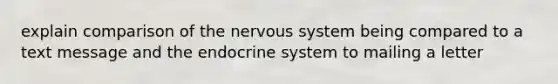 explain comparison of the nervous system being compared to a text message and the endocrine system to mailing a letter