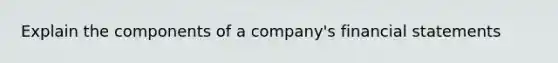 Explain the components of a company's financial statements