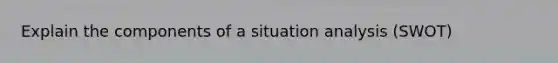 Explain the components of a situation analysis (SWOT)