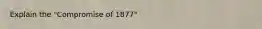 Explain the "Compromise of 1877"