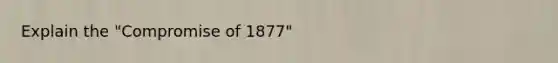 Explain the "Compromise of 1877"