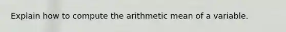 Explain how to compute the arithmetic mean of a variable.