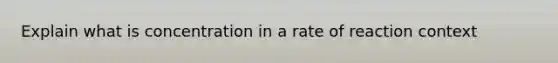 Explain what is concentration in a rate of reaction context