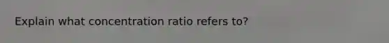 Explain what concentration ratio refers to?