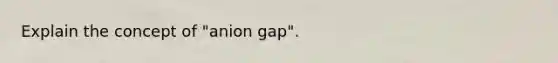 Explain the concept of "anion gap".