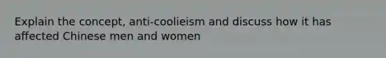 Explain the concept, anti-coolieism and discuss how it has affected Chinese men and women