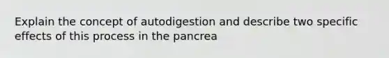 Explain the concept of autodigestion and describe two specific effects of this process in the pancrea