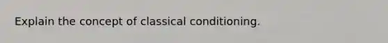 Explain the concept of classical conditioning.