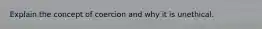 Explain the concept of coercion and why it is unethical.