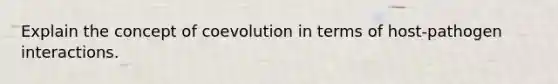 Explain the concept of coevolution in terms of host-pathogen interactions.