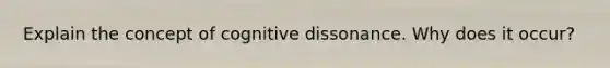 Explain the concept of cognitive dissonance. Why does it occur?