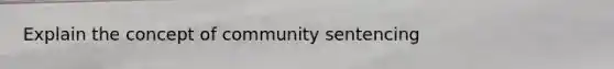 Explain the concept of community sentencing