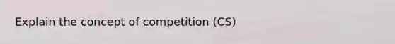 Explain the concept of competition (CS)