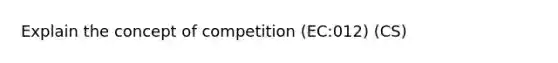 Explain the concept of competition (EC:012) (CS)