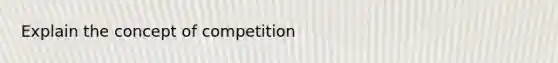 Explain the concept of competition