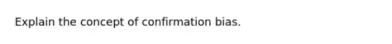 Explain the concept of confirmation bias.