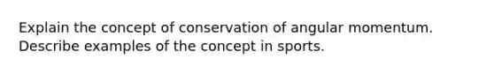 Explain the concept of conservation of angular momentum. Describe examples of the concept in sports.