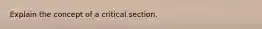 Explain the concept of a critical section.