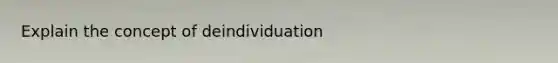 Explain the concept of deindividuation