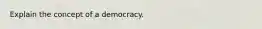 Explain the concept of a democracy.