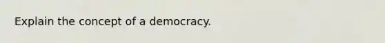 Explain the concept of a democracy.