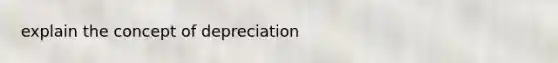 explain the concept of depreciation