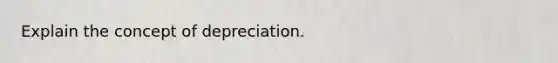 Explain the concept of depreciation.