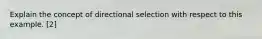 Explain the concept of directional selection with respect to this example. [2]