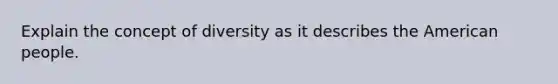 Explain the concept of diversity as it describes the American people.