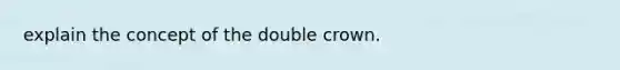 explain the concept of the double crown.