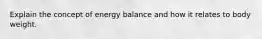 Explain the concept of energy balance and how it relates to body weight.